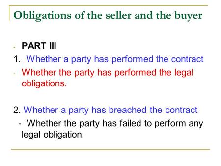 Obligations of the seller and the buyer - PART III 1. Whether a party has performed the contract - Whether the party has performed the legal obligations.