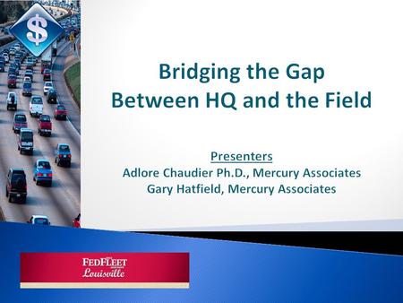 Bridging the Gap Between HQ and the Field Presenters Adlore Chaudier Ph.D., Mercury Associates Gary Hatfield, Mercury Associates.