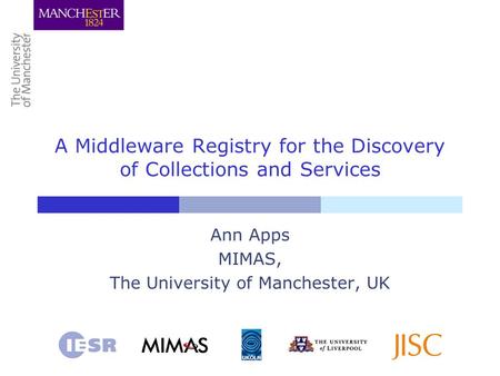 A Middleware Registry for the Discovery of Collections and Services Ann Apps MIMAS, The University of Manchester, UK.