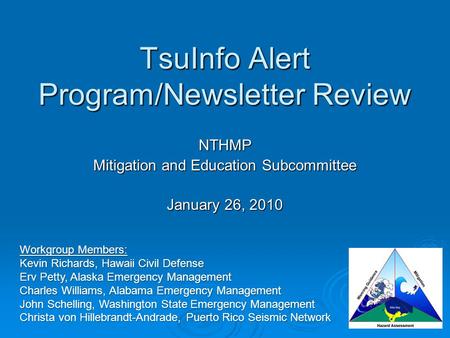 TsuInfo Alert Program/Newsletter Review NTHMP Mitigation and Education Subcommittee January 26, 2010 Workgroup Members: Kevin Richards, Hawaii Civil Defense.