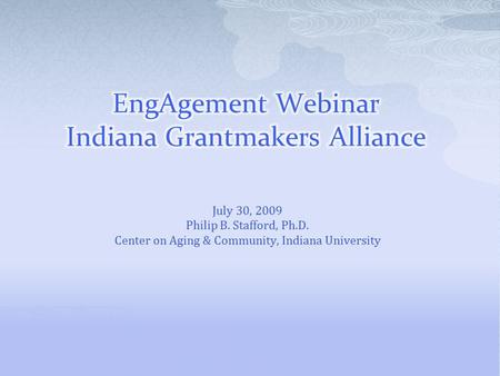 July 30, 2009 Philip B. Stafford, Ph.D. Center on Aging & Community, Indiana University.