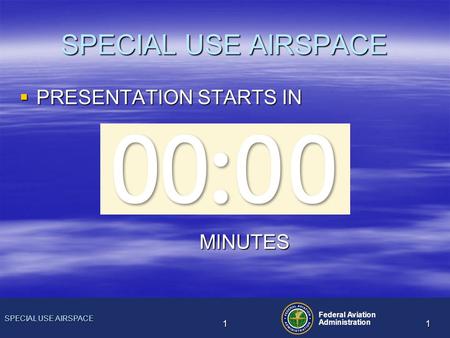 SPECIAL USE AIRSPACE Federal Aviation Administration 11 SPECIAL USE AIRSPACE  PRESENTATION STARTS IN MINUTES.