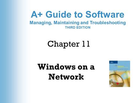 A+ Guide to Software Managing, Maintaining and Troubleshooting THIRD EDITION Chapter 11 Windows on a Network.