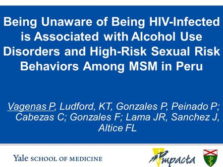 S L I D E 0 Being Unaware of Being HIV-Infected is Associated with Alcohol Use Disorders and High-Risk Sexual Risk Behaviors Among MSM in Peru Vagenas.