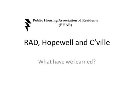 RAD, Hopewell and C’ville What have we learned? Public Housing Association of Residents (PHAR)