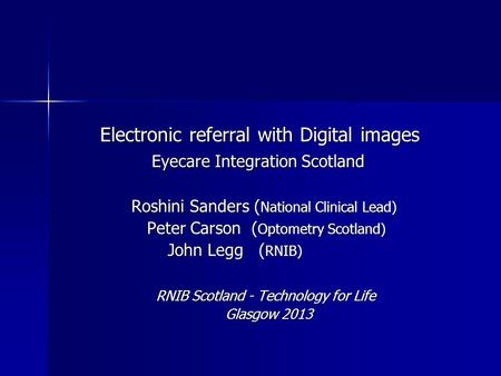 Electronic referral with Digital images Electronic referral with Digital images Eyecare Integration Scotland Eyecare Integration Scotland Roshini Sanders.