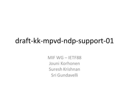 Draft-kk-mpvd-ndp-support-01 MIF WG – IETF88 Jouni Korhonen Suresh Krishnan Sri Gundavelli.