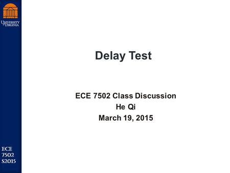 Robust Low Power VLSI ECE 7502 S2015 Delay Test ECE 7502 Class Discussion He Qi March 19, 2015.