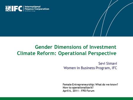 Gender Dimensions of Investment Climate Reform: Operational Perspective Female Entrepreneurship: What do we know? How to operationalize it? April 6, 2011.