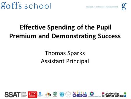Effective Spending of the Pupil Premium and Demonstrating Success Thomas Sparks Assistant Principal.
