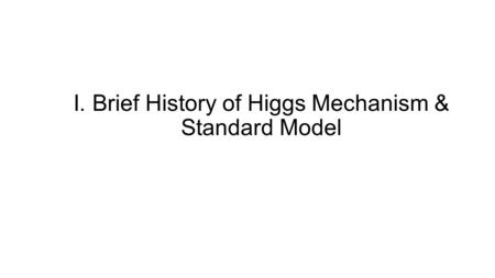 I. Brief History of Higgs Mechanism & Standard Model.