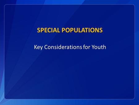 SPECIAL POPULATIONS Key Considerations for Youth.