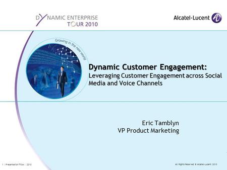 All Rights Reserved © Alcatel-Lucent 2010 1 | Presentation Title | 2010 Eric Tamblyn VP Product Marketing Dynamic Customer Engagement: Leveraging Customer.