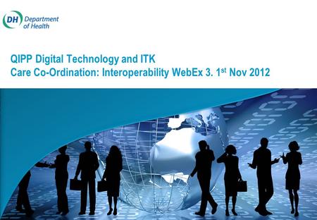 QIPP Digital Technology and ITK Care Co-Ordination: Interoperability WebEx 3. 1 st Nov 2012.