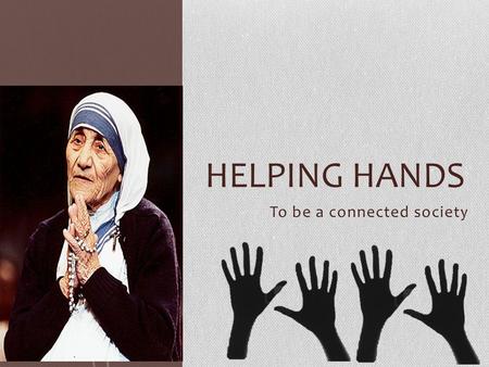 To be a connected society HELPING HANDS. Problem: How do we reach the young crowd: Who are unaware of technology and internet Who live in areas which.