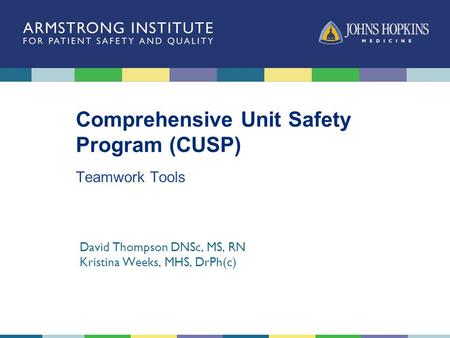 Comprehensive Unit Safety Program (CUSP) David Thompson DNSc, MS, RN Kristina Weeks, MHS, DrPh(c) Teamwork Tools.