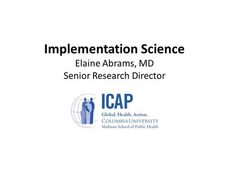 Implementation Science Elaine Abrams, MD Senior Research Director