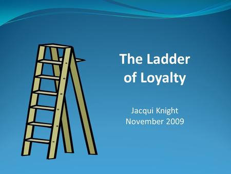 The Ladder of Loyalty Jacqui Knight November 2009.