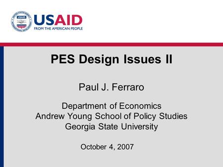 PES Design Issues II Paul J. Ferraro Department of Economics Andrew Young School of Policy Studies Georgia State University October 4, 2007.