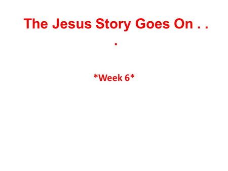 The Jesus Story Goes On... *Week 6*. Jesus Disappears and Teaches Luke 2:39-52 39When Joseph and Mary had done everything required by the Law of the Lord,
