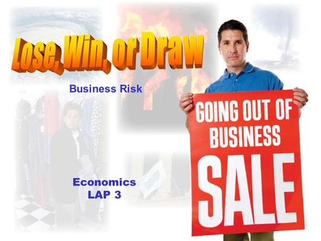 Economics LAP 3 Business Risk Objectives Explain types of business risk. Explain how businesses deal with risk.