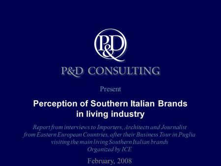 February, 2008 Present Perception of Southern Italian Brands in living industry Report from interviews to Importers, Architects and Journalist from Eastern.