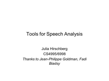 Tools for Speech Analysis Julia Hirschberg CS4995/6998 Thanks to Jean-Philippe Goldman, Fadi Biadsy.