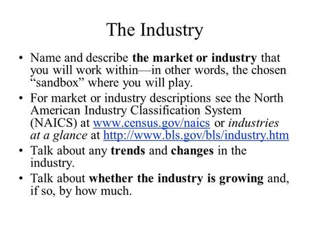 The Industry Name and describe the market or industry that you will work within—in other words, the chosen “sandbox” where you will play. For market or.