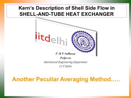 Kern’s Description of Shell Side Flow in SHELL-AND-TUBE HEAT EXCHANGER P M V Subbarao Professor Mechanical Engineering Department I I T Delhi Another.