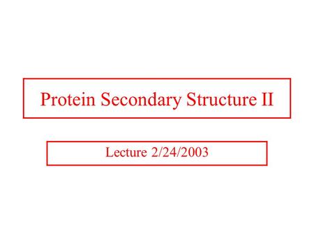 Protein Secondary Structure II Lecture 2/24/2003.