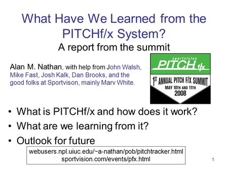 1 What Have We Learned from the PITCHf/x System? A report from the summit What is PITCHf/x and how does it work? What are we learning from it? Outlook.