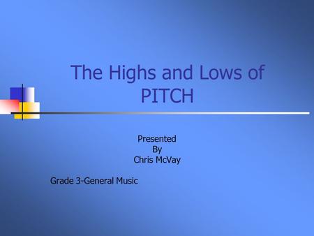 The Highs and Lows of PITCH Presented By Chris McVay Grade 3-General Music.