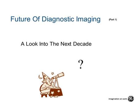 Future Of Diagnostic Imaging A Look Into The Next Decade ? (Part 1)