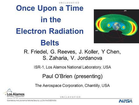 U N C L A S S I F I E D Operated by the Los Alamos National Security, LLC for the DOE/NNSA Once Upon a Time in the Electron Radiation Belts R. Friedel,