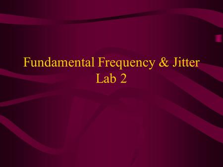 Fundamental Frequency & Jitter Lab 2. Fundamental Frequency Pitch is the perceptual correlate of F 0 Perception is not equivalent to measurement: –Pitch=