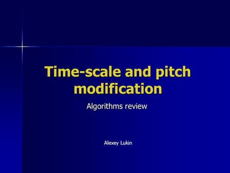 Time-scale and pitch modification Algorithms review Alexey Lukin.