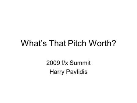 What’s That Pitch Worth? 2009 f/x Summit Harry Pavlidis.