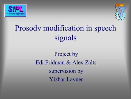 Prosody modification in speech signals Project by Edi Fridman & Alex Zalts supervision by Yizhar Lavner.