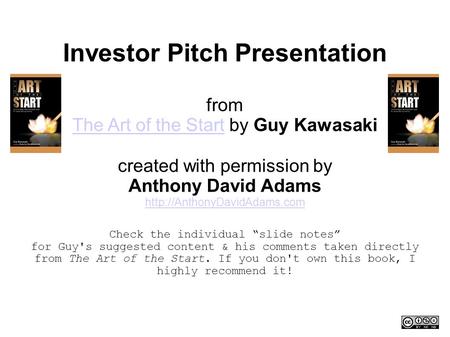 Investor Pitch Presentation from The Art of the Start by Guy Kawasaki The Art of the Start created with permission by Anthony David Adams