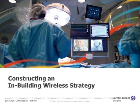 COPYRIGHT © 2011 ALCATEL-LUCENT ENTERPRISE. ALL RIGHTS RESERVED. Constructing an In-Building Wireless Strategy.
