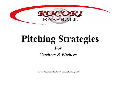 Pitching Strategies For Catchers & Pitchers Source: “Coaching Pitchers.” Joe McFarland, 1999.