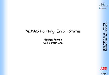 Page 1 SCIAMACHY Pointing Meeting Bremen – 30 November 2006 MIPAS Pointing Error Status Gaétan Perron ABB Bomem Inc.