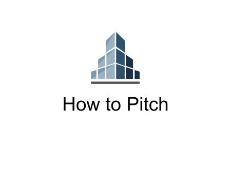 How to Pitch. Pitching is story- telling How to Pitch 4 Steps Start with Motive Research your Audience Optimize the Presentation Rehearse and Internalize.