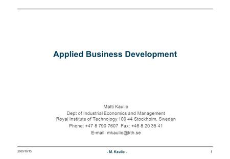 1 Applied Business Development Matti Kaulio Dept of Industrial Economics and Management Royal Institute of Technology 100 44 Stockholm, Sweden Phone: +47.