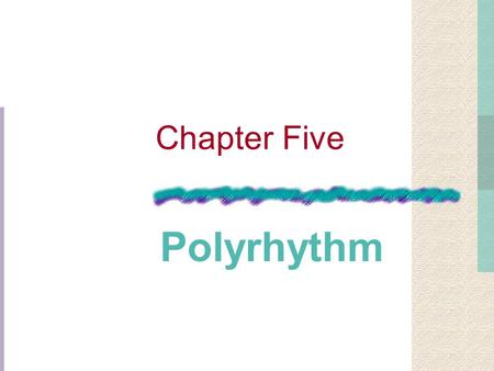 Chapter Five Polyrhythm Multi-Layered Rhythmic Structure Organized by a Common Unit Too Rapid to Be Perceived as a Beat Polyrhythm.