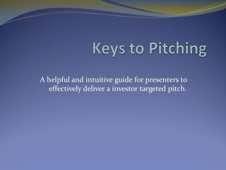 A helpful and intuitive guide for presenters to effectively deliver a investor targeted pitch.