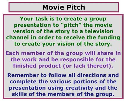 Movie Pitch Your task is to create a group presentation to “pitch” the movie version of the story to a television channel in order to receive the funding.