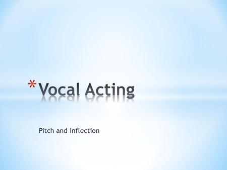 Vocal Acting Pitch and Inflection.