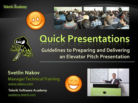 Guidelines to Preparing and Delivering an Elevator Pitch Presentation Svetlin Nakov Telerik Software Academy academy.telerik.com Manager Technical Training.