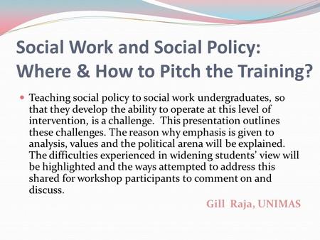 Social Work and Social Policy: Where & How to Pitch the Training? Teaching social policy to social work undergraduates, so that they develop the ability.